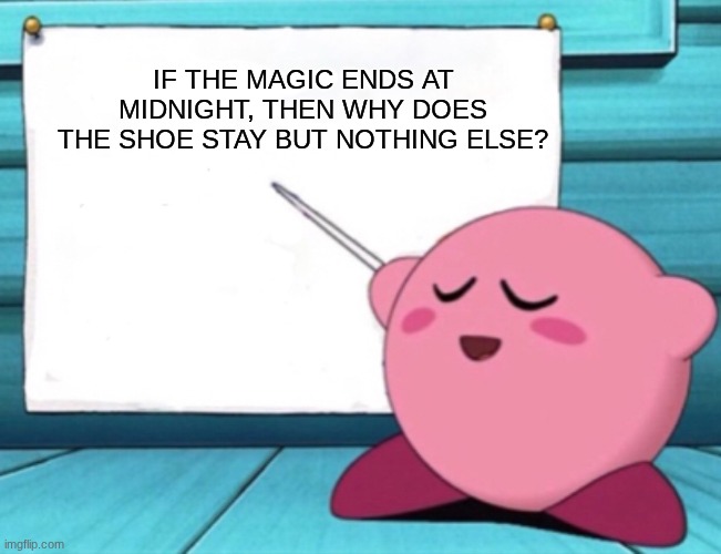 Kirby's lesson | If the magic ends at midnight, then why does the shoe stay but nothing else? | image tagged in kirby's lesson | made w/ Imgflip meme maker