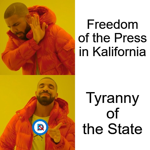 Drake Hotline Bling Meme | Freedom of the Press in Kalifornia Tyranny of the State | image tagged in memes,drake hotline bling | made w/ Imgflip meme maker