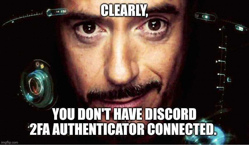 Jarvis | CLEARLY, YOU DON'T HAVE DISCORD 2FA AUTHENTICATOR CONNECTED. | image tagged in jarvis | made w/ Imgflip meme maker