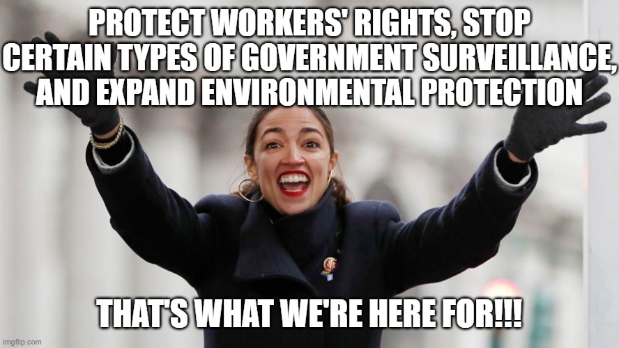 AOC Free Stuff | protect workers' rights, stop certain types of government surveillance, and expand environmental protection that's what we're here for!!! | image tagged in aoc free stuff | made w/ Imgflip meme maker