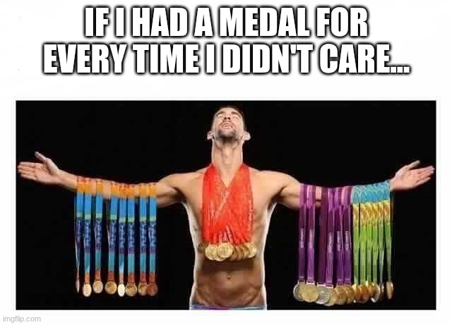 Reaction Card: I don't care! | If I had a medal for every time I didn't care... | image tagged in olympic medal | made w/ Imgflip meme maker