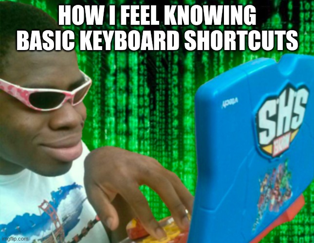 ctrl w instantly delete tab | How I feel knowing basic keyboard shortcuts | image tagged in hacker with a laptop,keyboard | made w/ Imgflip meme maker