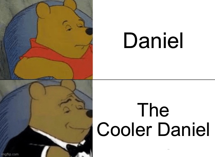 Tuxedo Winnie The Pooh | Daniel; The Cooler Daniel | image tagged in memes,tuxedo winnie the pooh | made w/ Imgflip meme maker