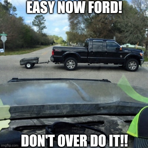 Easy Now Ford! | Easy now ford! Don't over do it!! | made w/ Imgflip meme maker