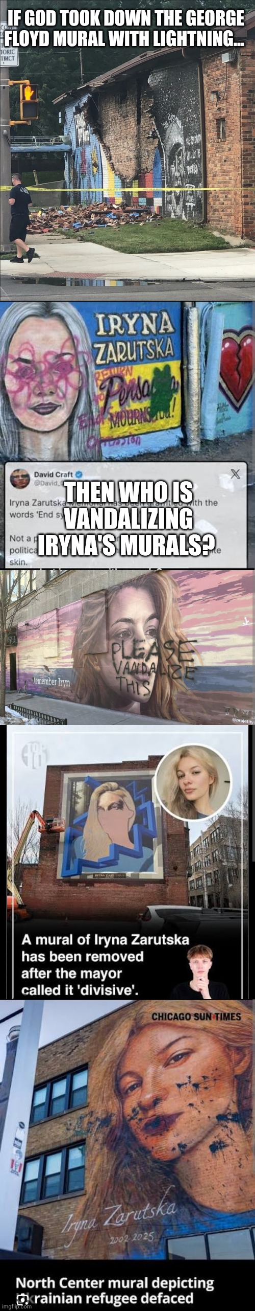Divisive huh? | If God took down the George Floyd mural with lightning... Then who is vandalizing Iryna's murals? | image tagged in george floyd mural smited by lightning | made w/ Imgflip meme maker
