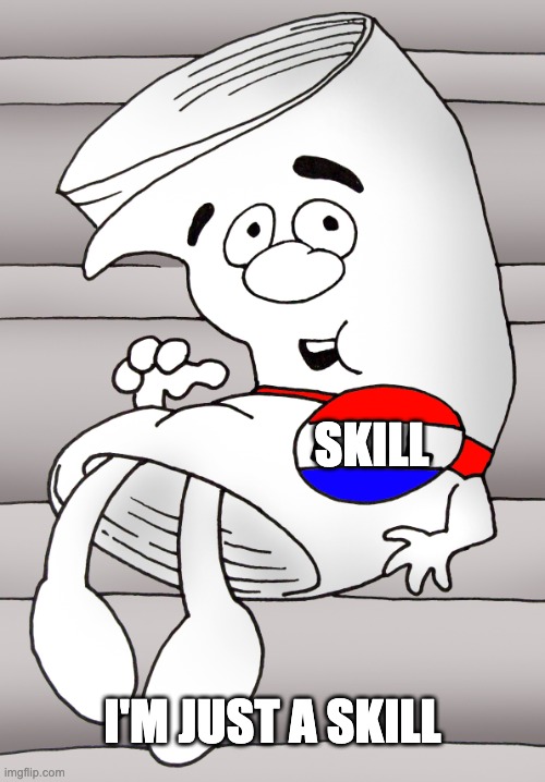 I'm just a skill | skill; I'm just a skill | image tagged in i'm just a bill | made w/ Imgflip meme maker