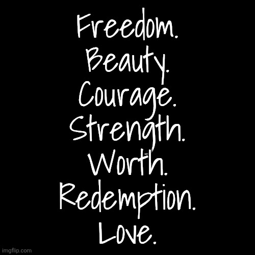 ELEMENTS OF UTOPIA (teaser) | Freedom.
Beauty.
Courage.
Strength.
Worth.
Redemption.
Love. | made w/ Imgflip meme maker