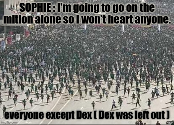 Sophie's friends | SOPHIE : I'm going to go on the mition alone so I won't heart anyone. everyone except Dex ( Dex was left out ) | image tagged in crowd rush,kotlc,sophie,friends,dex | made w/ Imgflip meme maker