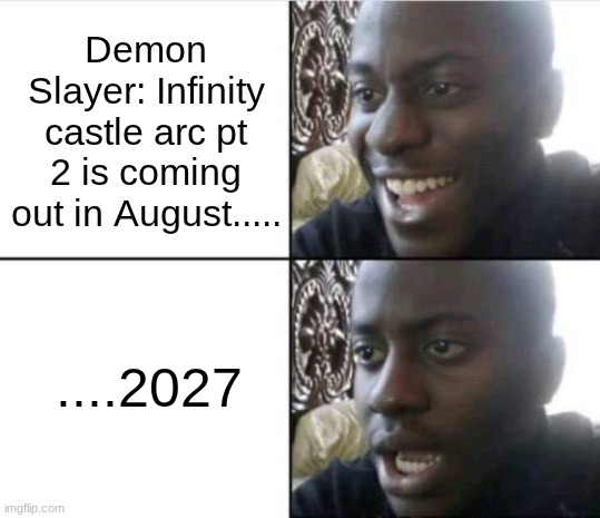 Good then bad | Demon Slayer: Infinity castle arc pt 2 is coming out in August..... ....2027 | image tagged in good then bad | made w/ Imgflip meme maker