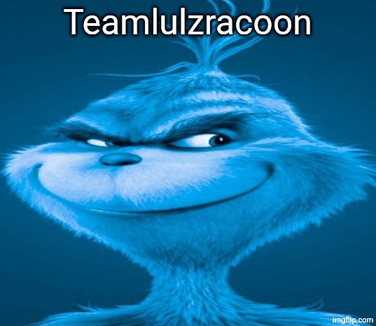 Blue Grinch | Teamlulzracoon | image tagged in blue grinch | made w/ Imgflip meme maker