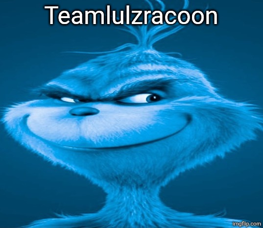 Blue Grinch | Teamlulzracoon | image tagged in blue grinch | made w/ Imgflip meme maker