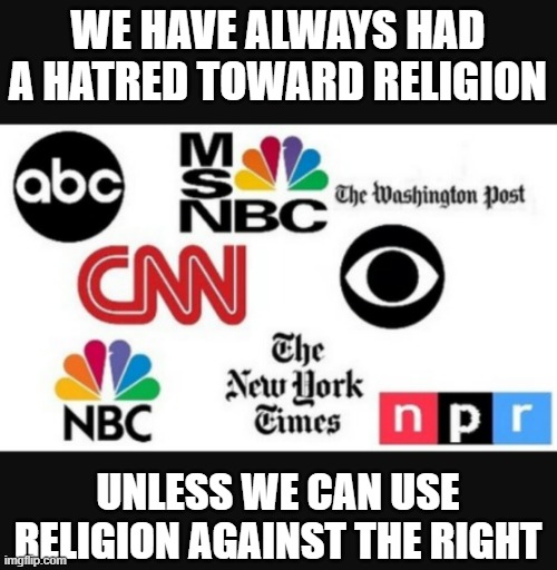Media lies | we have always had a hatred toward religion; unless we can use religion against the right | image tagged in media lies | made w/ Imgflip meme maker