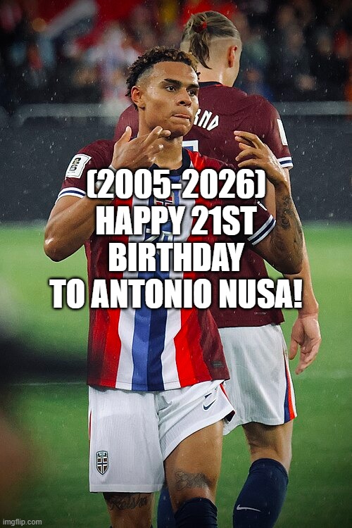 Antonio Nusa's 21st Birthday! | (2005-2026)
Happy 21st Birthday
To Antonio Nusa! | image tagged in rage comics,jack sparrow being chased,3am | made w/ Imgflip meme maker