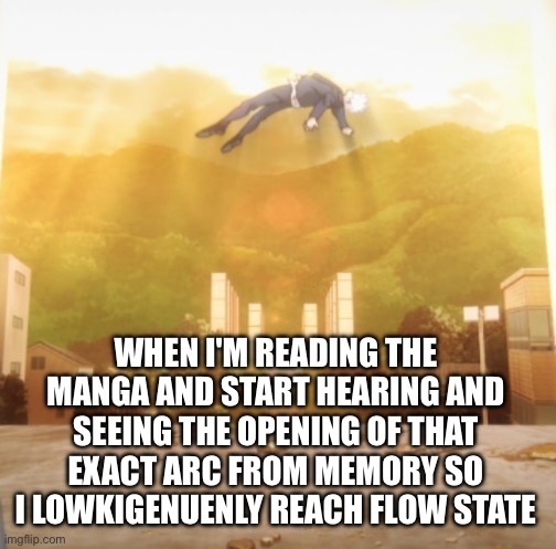 I alone am the special one | When I'm reading the manga and start hearing and seeing the opening of that exact arc from memory so I Lowkigenuenly reach flow state | image tagged in gojo float,manga | made w/ Imgflip meme maker