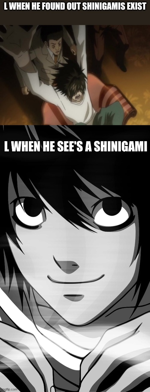 L with Shinigami | L when he found out shinigamis exist; L when he see's a shinigami | image tagged in l found out,funny l | made w/ Imgflip meme maker