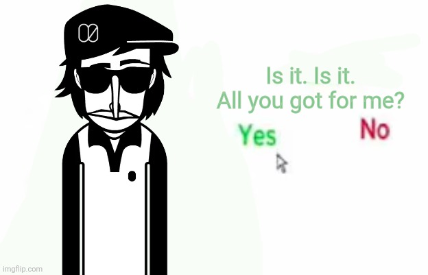 Is it. Is it. All you got for me? | made w/ Imgflip meme maker