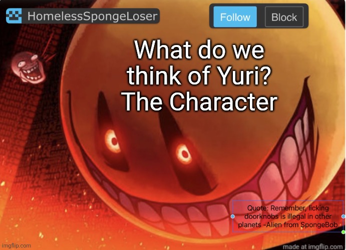 Homelessspongeloser announcement template | What do we think of Yuri?
The Character | image tagged in homelessspongeloser announcement template | made w/ Imgflip meme maker