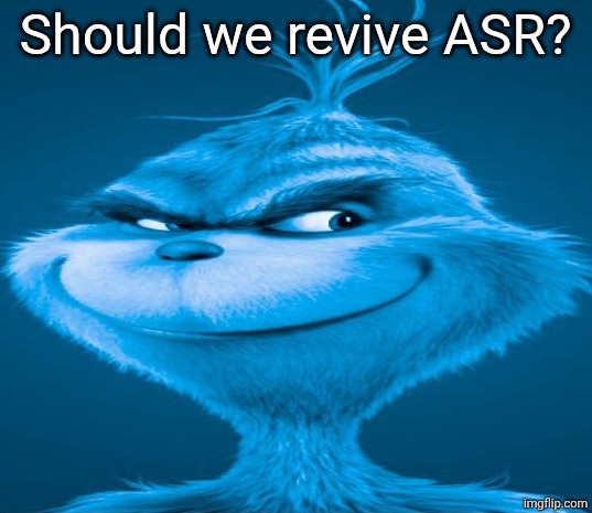 Blue Grinch | Should we revive ASR? | image tagged in blue grinch | made w/ Imgflip meme maker