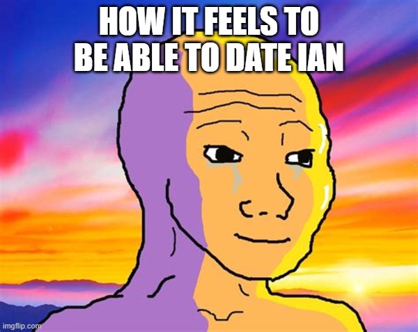 Ian dating sim | How it feels to be able to date Ian | image tagged in sunset wojak | made w/ Imgflip meme maker