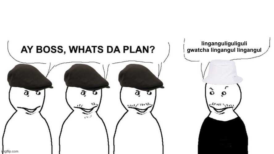 Blank ver of I hired goons | linganguliguliguli gwatcha lingangul lingangul | image tagged in blank ver of i hired goons | made w/ Imgflip meme maker