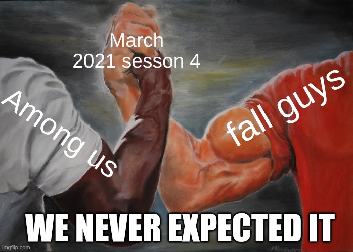 THEY ARE NOT ENEMIES | March 2021 sesson 4; fall guys; Among us; we never expected it | image tagged in memes,epic handshake,among us memes,fall guys | made w/ Imgflip meme maker