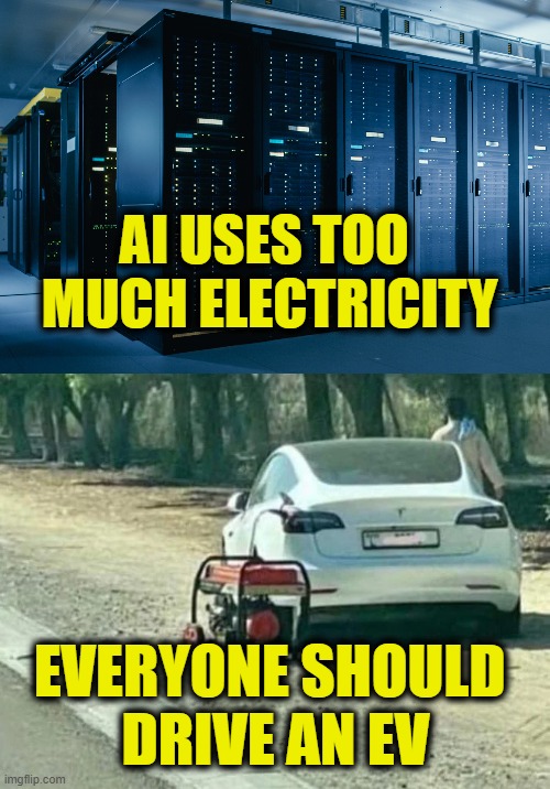 More Leftist Logic | AI uses too 
much electricity; Everyone should
 drive an EV | image tagged in data jpg,leftists | made w/ Imgflip meme maker
