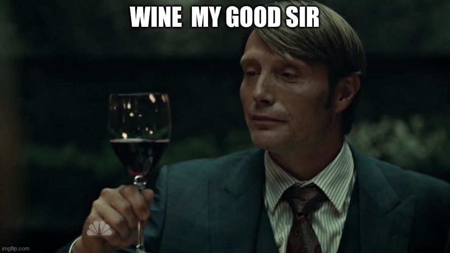 wine  my good sir | image tagged in hannibal approves | made w/ Imgflip meme maker