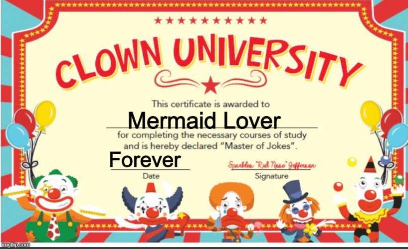 Clown University | Mermaid Lover Forever | image tagged in clown university | made w/ Imgflip meme maker