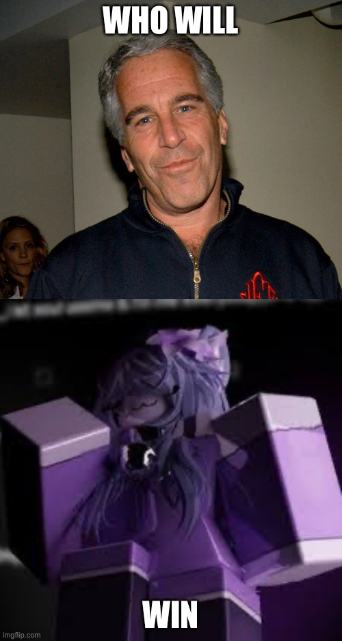 Who will Win | image tagged in epstien | made w/ Imgflip meme maker