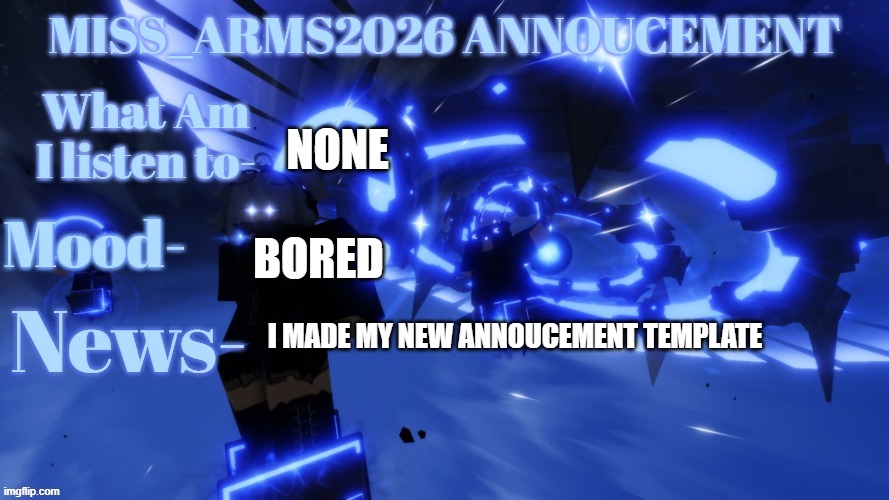 I made Annoucement Template | None; Bored; I made My New Annoucement Template | image tagged in miss_arms2026 annoucement | made w/ Imgflip meme maker
