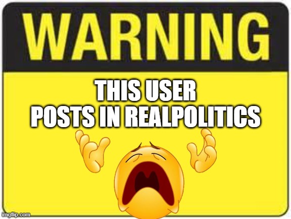 blank warning sign | this user posts in realpolitics | image tagged in blank warning sign | made w/ Imgflip meme maker
