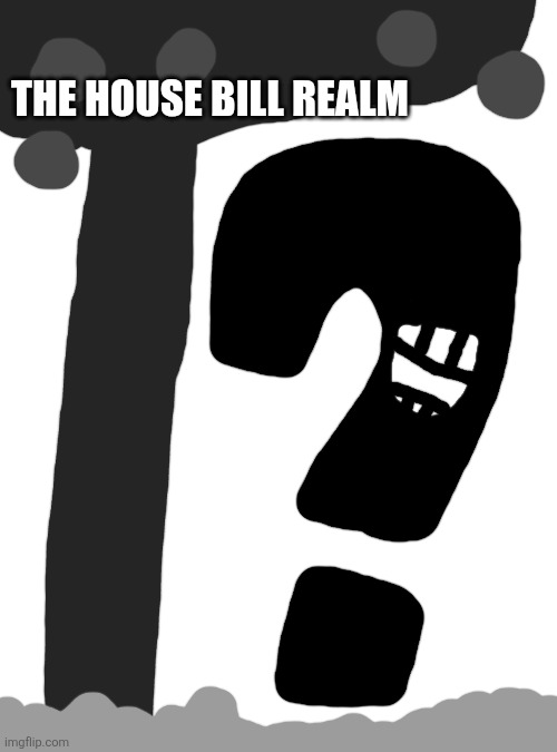 The house bill realm | made w/ Imgflip meme maker