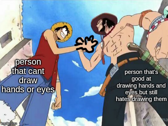 dap me up (one piece) | person that's good at drawing hands and eyes but still hates drawing them; person that cant draw hands or eyes | image tagged in dap me up one piece | made w/ Imgflip meme maker