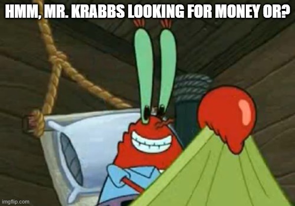 Dirty Mr. Krabs | Hmm, Mr. Krabbs looking for money or? | image tagged in cartoons,mr krabs | made w/ Imgflip meme maker