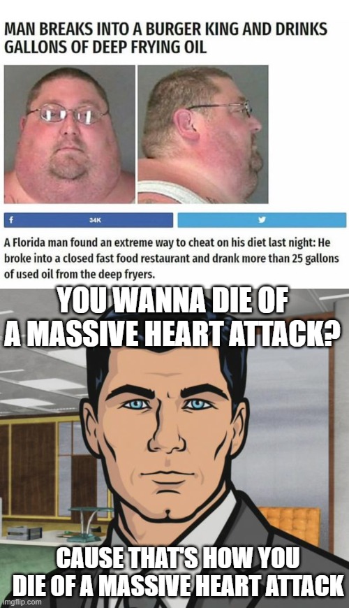 Drink That Oil | You wanna die of a massive heart attack? cause that's how you die of a massive heart attack | image tagged in memes,archer | made w/ Imgflip meme maker