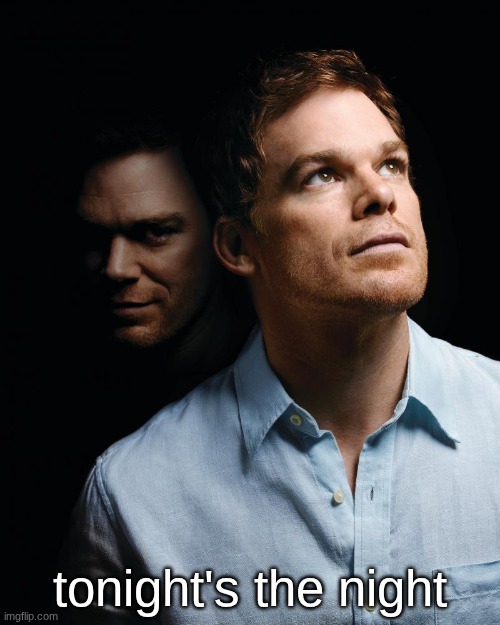 Dexter | tonight's the night | image tagged in dexter | made w/ Imgflip meme maker
