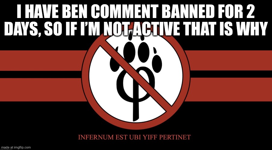 Anti furry  | I have Ben comment banned for 2 days, so if I’m not active that is why | image tagged in antifurrycorps flag | made w/ Imgflip meme maker