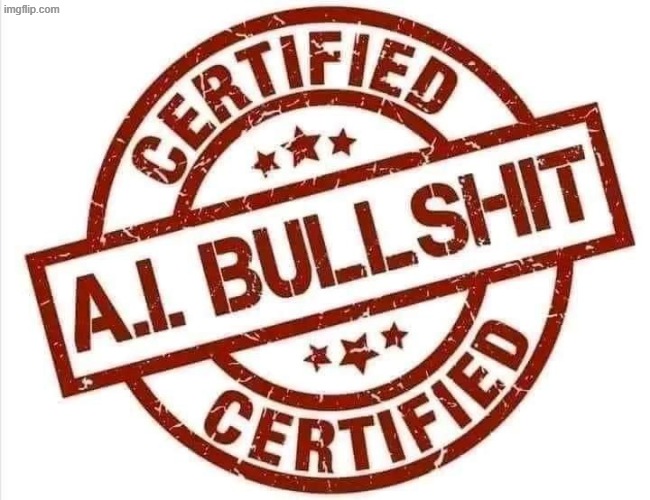 Certified A.I. Bullsh*t | image tagged in certified a i bullsh t | made w/ Imgflip meme maker