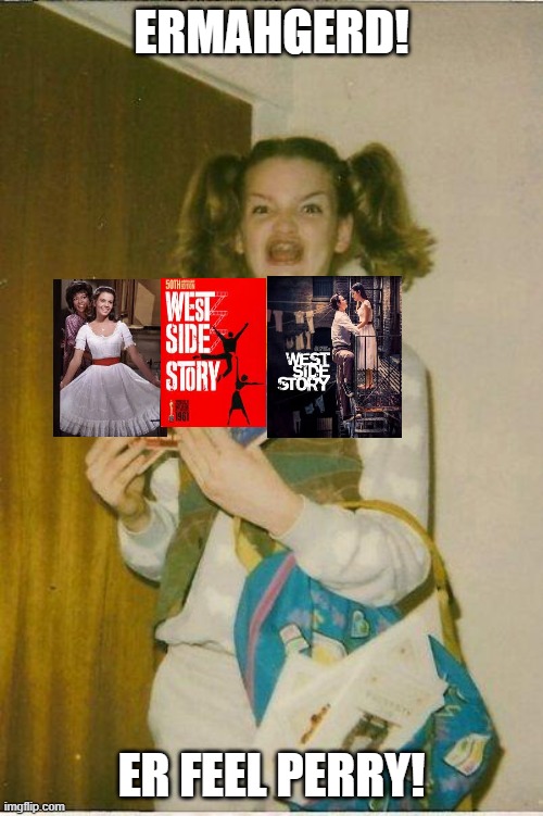 "Feel Perry... because sometimes, feeling like yourself just feels right." | ERMAHGERD! ER FEEL PERRY! | image tagged in ermahgerd,west side story,maria,pretty,movies,films | made w/ Imgflip meme maker