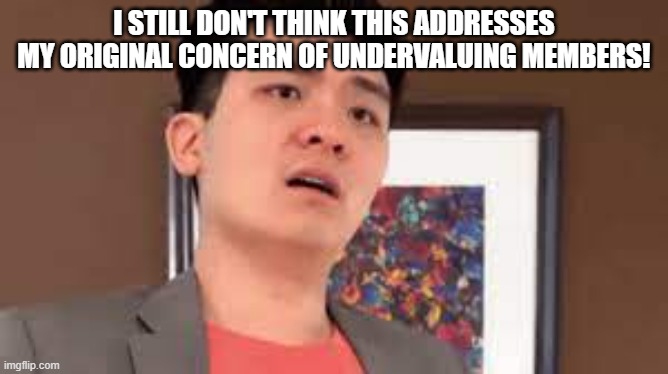 i still don't think this addresses my original concern of undervaluing members! | image tagged in steven he | made w/ Imgflip meme maker