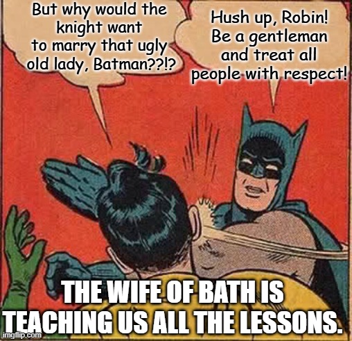 Chaucer got this one right | But why would the 
knight want 
to marry that ugly 
old lady, Batman??!? Hush up, Robin! Be a gentleman and treat all people with respect! The wife of bath is teaching us all the lessons. | image tagged in memes,batman slapping robin,literature,canterbury | made w/ Imgflip meme maker