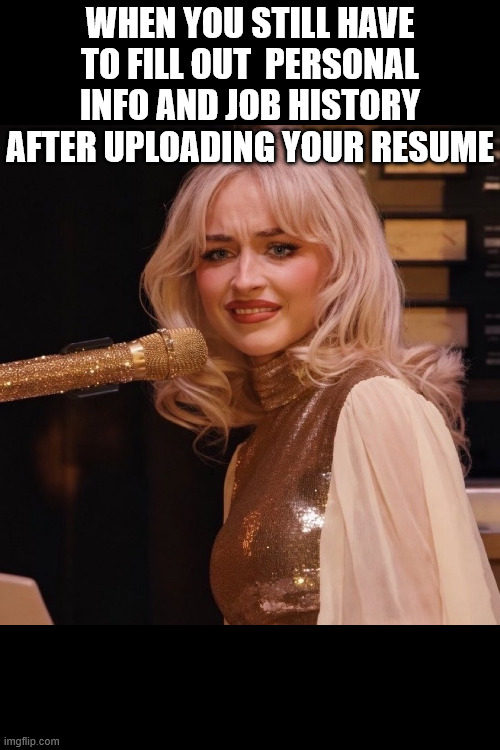 Job Application | When you still have to fill out  personal info and job history after uploading your resume | image tagged in sabrina-wtf jpeg | made w/ Imgflip meme maker