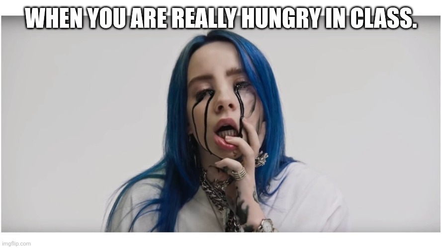 Billie Eilish crying | When you are really hungry in class. | image tagged in billie eilish crying,memes,billie eilish | made w/ Imgflip meme maker