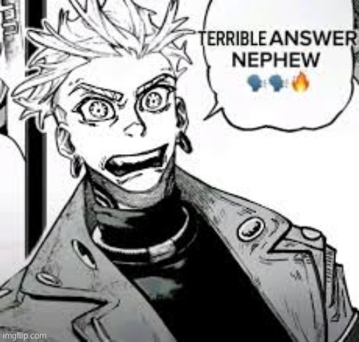 terrible answer nephew | image tagged in terrible answer nephew | made w/ Imgflip meme maker