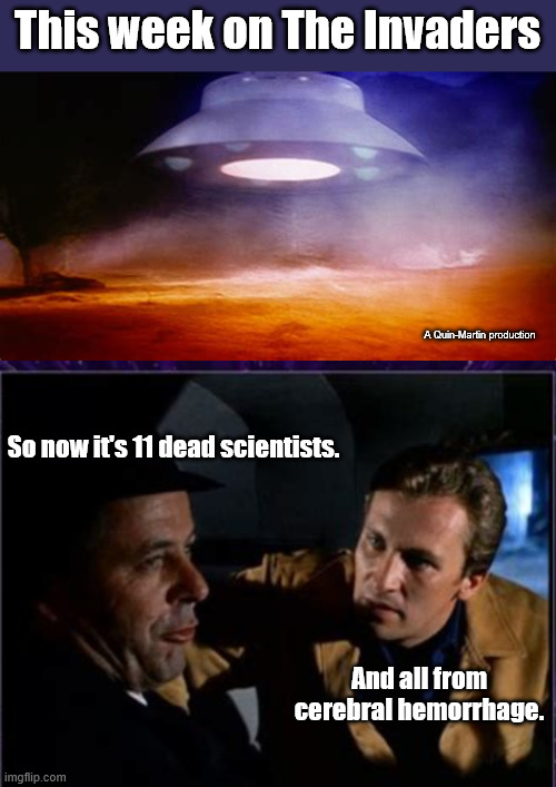 Art Imitates Life (for the  older  UFO conspiracy theorists out there). | This week on The Invaders; A Quin-Martin production; So now it's 11 dead scientists. And all from cerebral hemorrhage. | image tagged in oip-1331120001 jpg | made w/ Imgflip meme maker