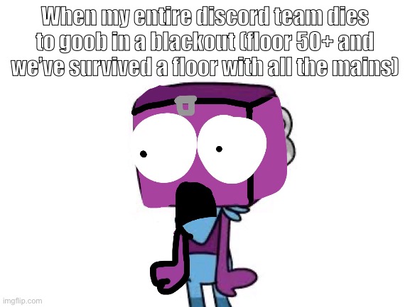 “HOW? HOW?! HOW?!?-” “I DON’T KNOW” | When my entire discord team dies to goob in a blackout (floor 50+ and we’ve survived a floor with all the mains) | image tagged in how bruh | made w/ Imgflip meme maker