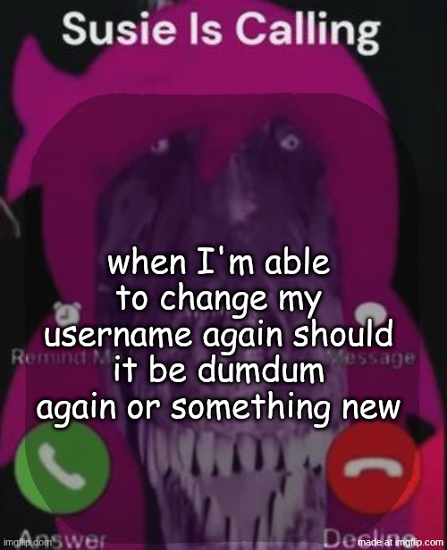stellar is calling | when I'm able to change my username again should it be dumdum again or something new | image tagged in stellar is calling | made w/ Imgflip meme maker