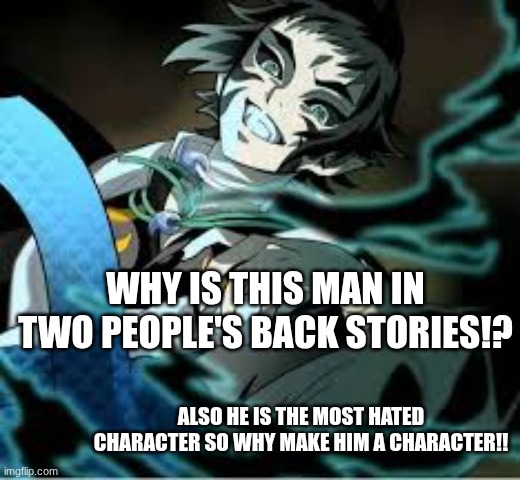 Why is this man in Two people's back stories!? Also he is the most hated character so why make him a character!! | made w/ Imgflip meme maker
