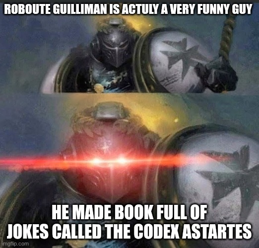 Black Templar | roboute guilliman is actuly a very funny guy; he made book full of jokes called the codex astartes | image tagged in black templar | made w/ Imgflip meme maker