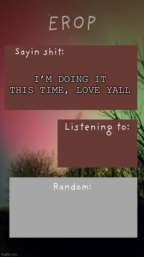 Vent in comments btw | I’m doing it this time, love yall | image tagged in erop northern lights announcement temp | made w/ Imgflip meme maker